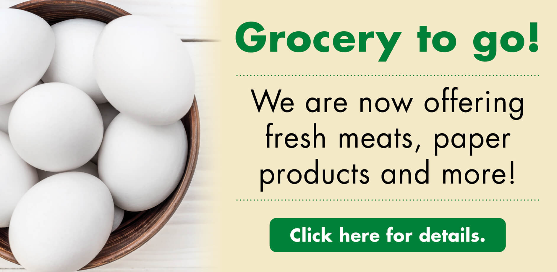 Grocery to go! We are now offering fresh meats, paper products and more! Click here for details.