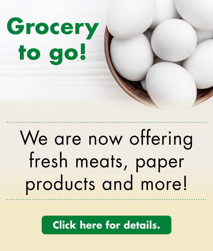 Grocery to go! We are now offering fresh meats, paper products and more! Click here for details.